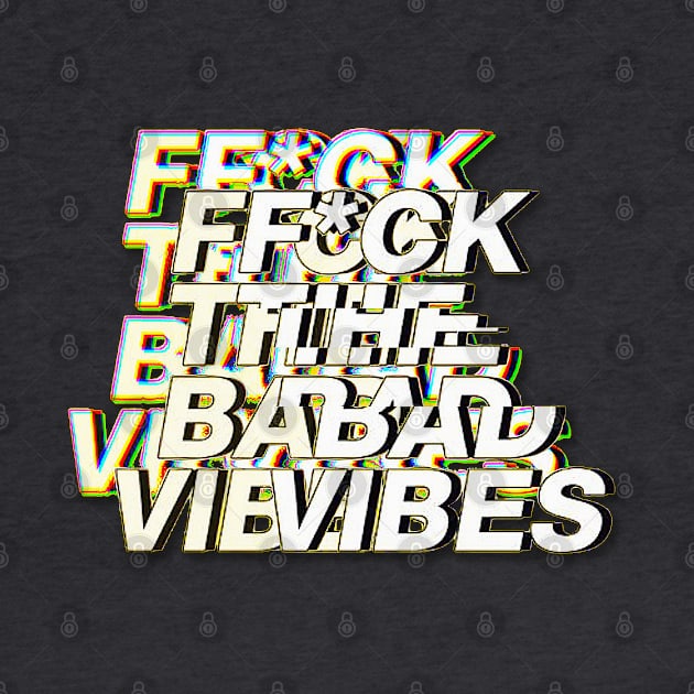 F*ck The Bad Vibes - Positivity Statement Design by DankFutura